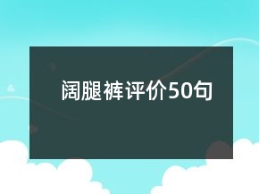 闊腿褲評(píng)價(jià)50句