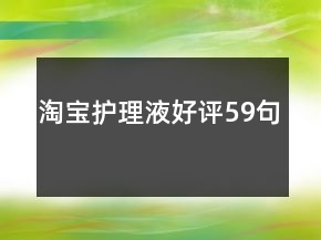 淘寶護(hù)理液好評59句