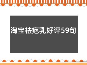 淘寶祛疤乳好評(píng)59句