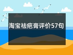 淘寶祛疤膏評(píng)價(jià)57句