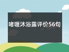 啫喱沐浴露評(píng)價(jià)56句