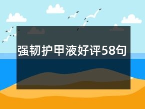 強(qiáng)韌護(hù)甲液好評58句