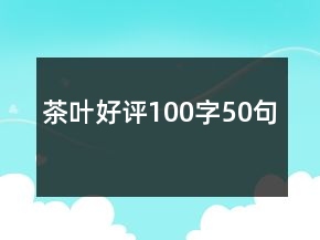 茶葉好評(píng)100字50句