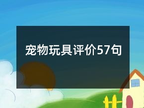 寵物玩具評(píng)價(jià)57句