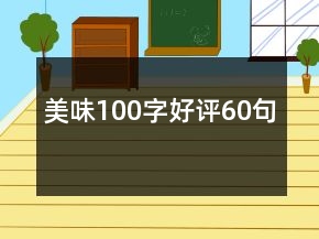 美味100字好評(píng)60句