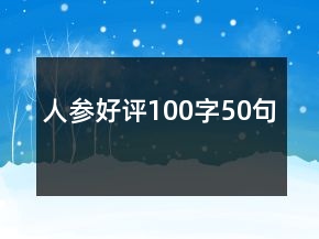 人參好評(píng)100字50句
