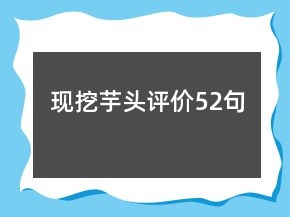 現(xiàn)挖芋頭評價52句
