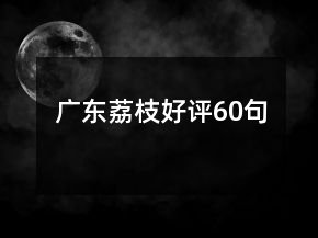 廣東荔枝好評(píng)60句