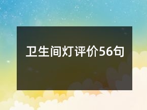 衛(wèi)生間燈評(píng)價(jià)56句