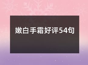 嫩白手霜好評(píng)54句