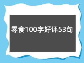 零食100字好評(píng)53句
