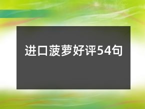 進(jìn)口菠蘿好評(píng)54句