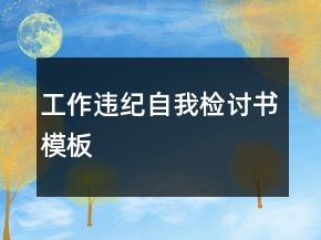 工作違紀(jì)自我檢討書(shū)模板