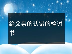 給父親的認(rèn)錯(cuò)的檢討書