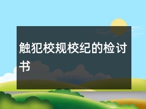 觸犯校規(guī)校紀(jì)的檢討書