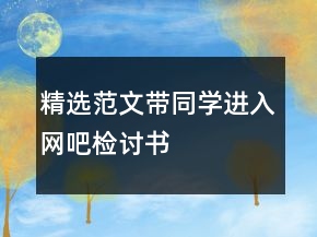 精選范文帶同學(xué)進(jìn)入網(wǎng)吧檢討書