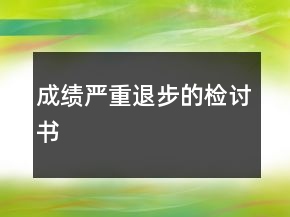 成績(jī)嚴(yán)重退步的檢討書(shū)