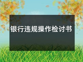銀行違規(guī)操作檢討書