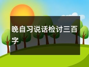 晚自習說話檢討三百字