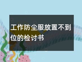 工作防塵服放置不到位的檢討書