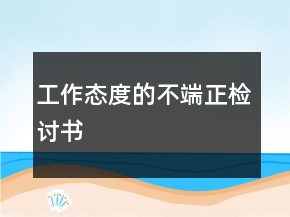 工作態(tài)度的不端正檢討書