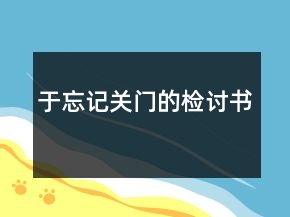 于忘記關(guān)門的檢討書(shū)