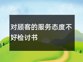 對顧客的服務態(tài)度不好檢討書