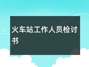 火車站工作人員檢討書