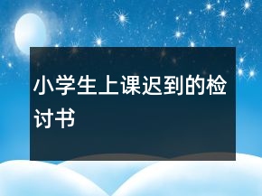 小學(xué)生上課遲到的檢討書