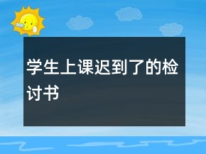 學(xué)生上課遲到了的檢討書(shū)