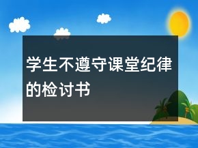 學(xué)生不遵守課堂紀(jì)律的檢討書