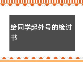 給同學(xué)起外號的檢討書
