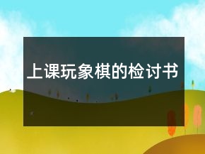 上課玩象棋的檢討書(shū)