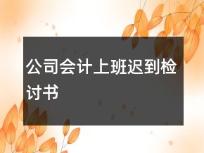公司會計上班遲到檢討書