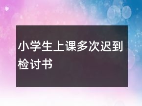 小學(xué)生上課多次遲到檢討書