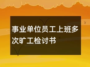 事業(yè)單位員工上班多次曠工檢討書(shū)
