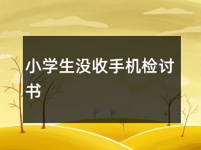 小學(xué)生沒收手機(jī)檢討書