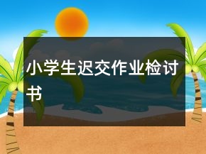 小學(xué)生遲交作業(yè)檢討書