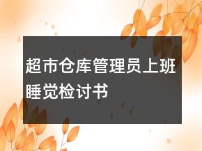 超市倉(cāng)庫(kù)管理員上班睡覺檢討書
