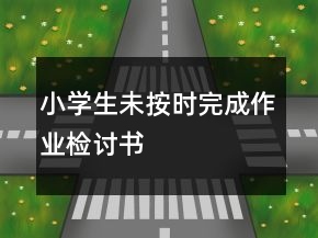 小學(xué)生未按時(shí)完成作業(yè)檢討書