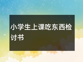 小學(xué)生上課吃東西檢討書