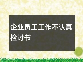 企業(yè)員工工作不認(rèn)真檢討書