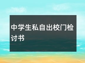 中學(xué)生私自出校門檢討書