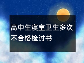 高中生寢室衛(wèi)生多次不合格檢討書
