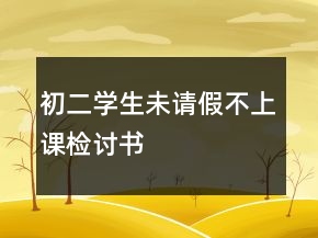 初二學(xué)生未請(qǐng)假不上課檢討書