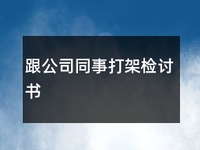跟公司同事打架檢討書(shū)
