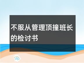 不服從管理頂撞班長(zhǎng)的檢討書(shū)