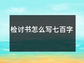 檢討書怎么寫七百字
