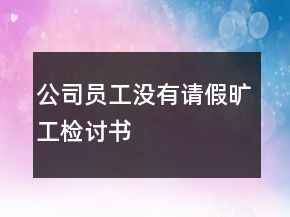 公司員工沒(méi)有請(qǐng)假曠工檢討書