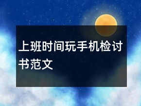 上班時(shí)間玩手機(jī)檢討書范文